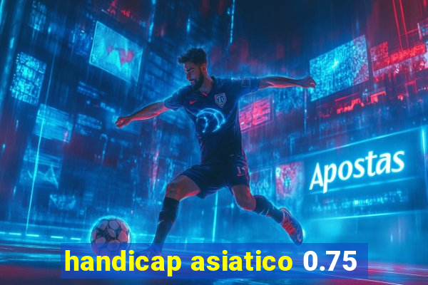 handicap asiatico 0.75